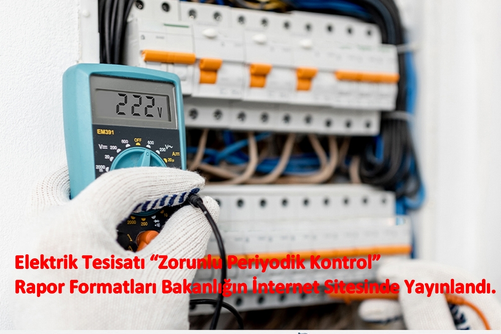 Elektrik Tesisatı Periyodik Kontrollerinde standart rapor formatları kullanımı 01 Eylül 2025 tarihinden itibaren zorunlu oluyor.